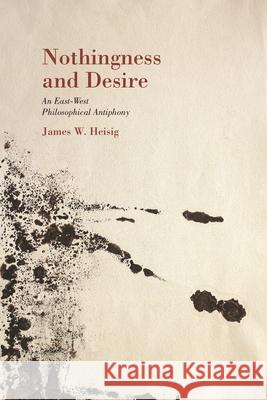 Nothingness and Desire: A Philosophical Antiphony Heisig, James W. 9780824838850 University Press of Hawaii - książka