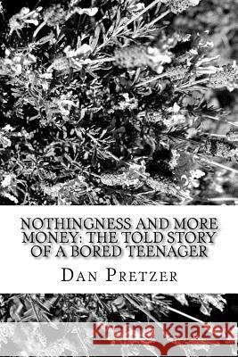 Nothingness and More Money: The Told Story of a Bored Teenager Dan Pretzer 9781542755474 Createspace Independent Publishing Platform - książka