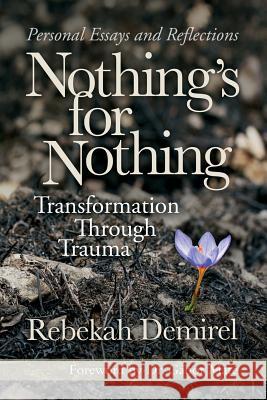 Nothing's for Nothing: Transformation Through Trauma Rebekah Demirel 9780997036855 Susan Rebekah Demirel - książka