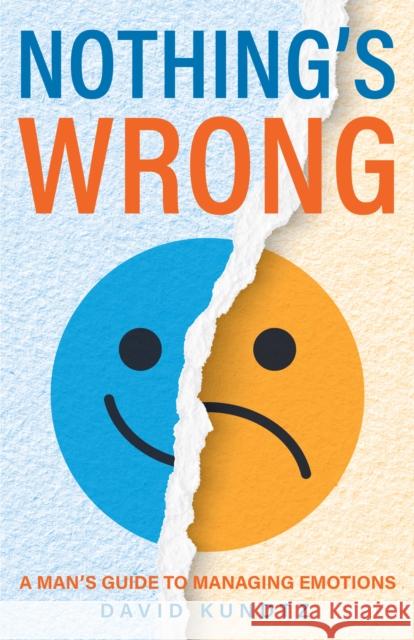 Nothing's Wrong: A Man's Guide to Managing Emotions (Gift for Men, Learn Good Communication Skills) David Kundtz 9781684810284 Conari Press - książka