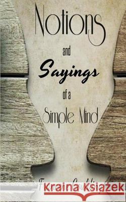 Notions and Sayings of a Simple Mind Francene Goulding 9781519374769 Createspace Independent Publishing Platform - książka