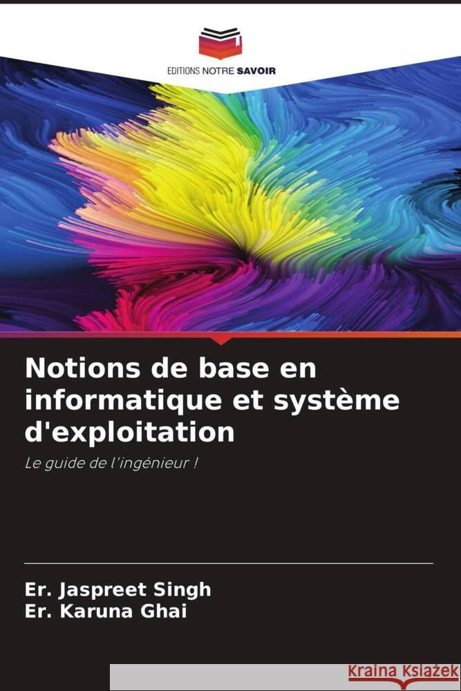 Notions de base en informatique et système d'exploitation Singh, Er. Jaspreet, Ghai, Er. Karuna 9786204945286 Editions Notre Savoir - książka