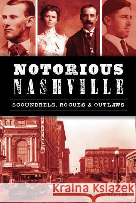 Notorious Nashville: Scoundrels, Rogues and Outlaws Brian Allison 9781467141246 History Press - książka