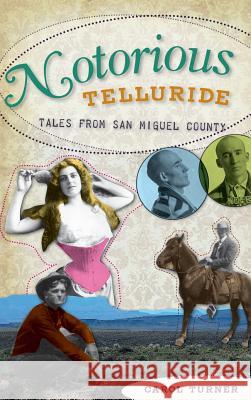 Notorious Telluride: Wicked Tales from San Miguel County Carol Turner 9781540225313 History Press Library Editions - książka