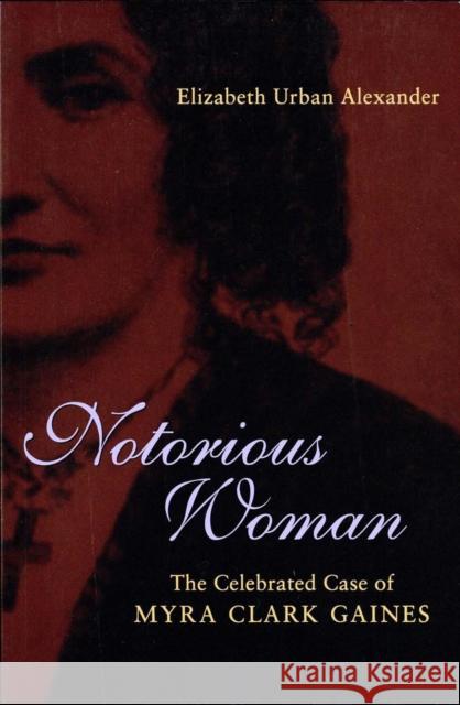 Notorious Woman: The Celebrated Case of Myra Clark Gaines Elizabeth Urban Alexander 9780807130247 Louisiana State University Press - książka