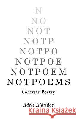 Notpoems: Concrete Poetry Adele Alddridge 9781539307099 Createspace Independent Publishing Platform - książka