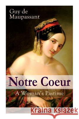 Notre Coeur - A Woman's Pastime: Psychological Novel Guy de Maupassant 9788027332243 e-artnow - książka