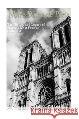 Notre-Dame de Paris: The History and Legacy of France's Most Famous Cathedral Charles River Editors 9781548227388 Createspace Independent Publishing Platform - książka