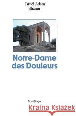 Notre-Dame des Douleurs Israel Adam Shamir 9781419636233 Booksurge Publishing - książka