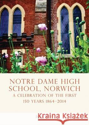 Notre Dame High School, Norwich: A celebration of the first 150 years 1864–2014 John Eady 9780747814306 Bloomsbury Publishing PLC - książka