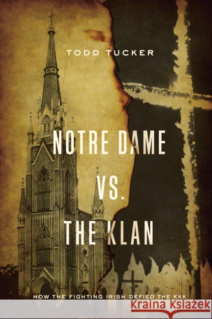 Notre Dame vs. the Klan: How the Fighting Irish Defied the KKK Todd Tucker 9780268104344 University of Notre Dame Press - książka