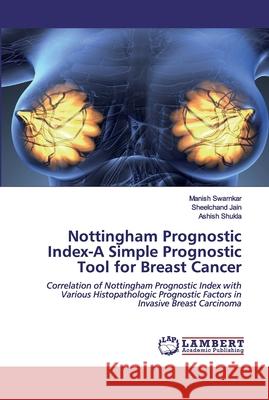 Nottingham Prognostic Index-A Simple Prognostic Tool for Breast Cancer Swarnkar, Manish 9786202555036 LAP Lambert Academic Publishing - książka