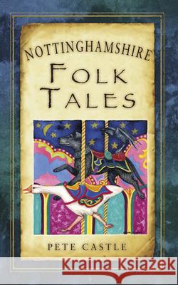 Nottinghamshire Folk Tales Pete Castle 9780752463773 The History Press Ltd - książka