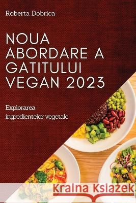 Noua abordare a gatitului vegan 2023: Explorarea ingredientelor vegetale Roberta Dobrica 9781837525386 Roberta Dobrica - książka