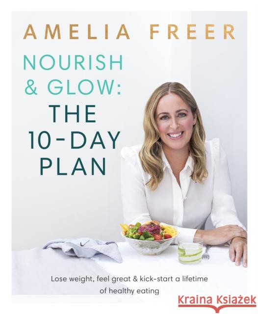 Nourish & Glow: The 10-Day Plan: Kickstart a lifetime of healthy eating Freer Amelia 9780718187231 Penguin Books Ltd - książka