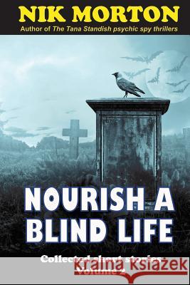 Nourish A Blind Life: science fiction, ghosts, horror and fantasy Morton, Nik 9781544296777 Createspace Independent Publishing Platform - książka