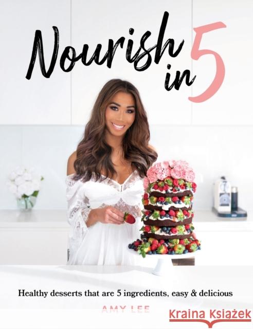 Nourish In 5: Healthy desserts that are 5 ingredients, easy & delicious Amy Lee 9781922355454 Tablo Pty Ltd - książka