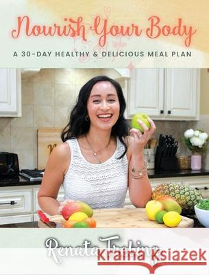 Nourish Your Body: A 30 Day Healthy & Delicious Meal Plan Renata Trebing 9780578912554 Nourish with Renata Publications - książka