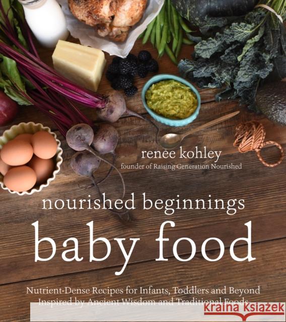 Nourished Beginnings Baby Food: Nutrient-Dense Recipes for Infants, Toddlers and Beyond Inspired by Ancient Wisdom and Traditional Foods Renee Kohley 9781624143014 Page Street Publishing - książka