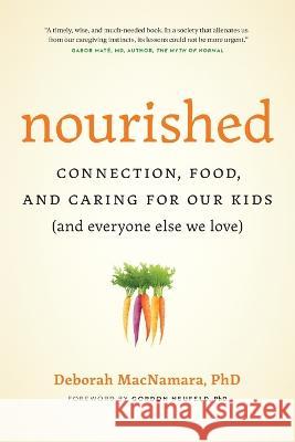 Nourished: Connection, Food, and Caring for Our Kids (And Everyone Else We Love) Deborah MacNamara Gordon Neufeld  9780995051249 Aona Books - książka