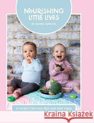 Nourishing Little Lives: 50 Recipes that will help your mini thrive Danni Duncan Courtney Bates 9780645473810 Number Fifty8 - książka