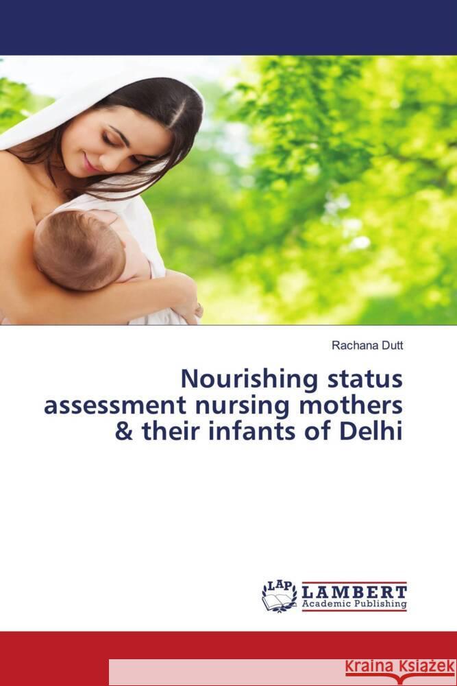 Nourishing status assessment nursing mothers & their infants of Delhi Dutt, Rachana 9786208424671 LAP Lambert Academic Publishing - książka