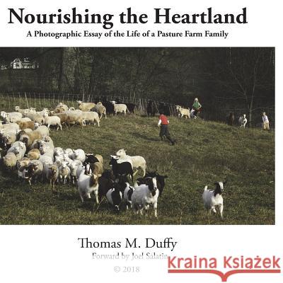 Nourishing the Heartland: A Photographic Essay of the Lives of a Pasture Farming Family Tom Duffy 9781719506816 Createspace Independent Publishing Platform - książka