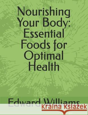 Nourishing Your Body: Essential Foods for Optimal Health Edward Williams 9798329406122 Independently Published - książka
