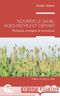 Nourrir le Sahel aujourd'hui et demain: Politiques, strat?gies et innovations Oudah Yobom Julie L 9782336516943 Editions L'Harmattan - książka