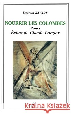Nourrir les colombes: Proses Echos de Claude Luezior Bayart Laurent                           9782747562980 Editions L'Harmattan - książka