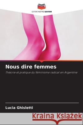 Nous dire femmes Ghisletti, Lucia 9786202364591 Editions Notre Savoir - książka