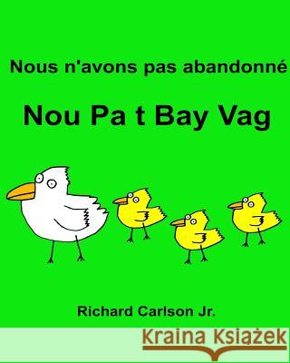 Nous n'avons pas abandonné Nou Pa t Bay Vag: Livre d'images pour enfants Français-Créole haïtien (Édition bilingue) Carlson Jr, Richard 9781537245317 Createspace Independent Publishing Platform - książka