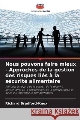 Nous pouvons faire mieux - Approches de la gestion des risques li?s ? la s?curit? alimentaire Richard Bradford-Knox 9786207600564 Editions Notre Savoir - książka