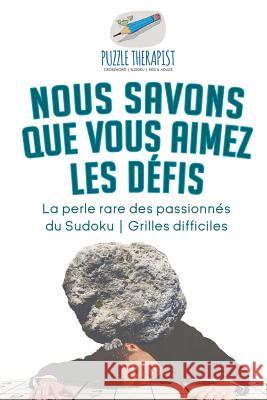 Nous savons que vous aimez les défis La perle rare des passionnés du Sudoku Grilles difficiles Puzzle Therapist 9781541944466 Puzzle Therapist - książka