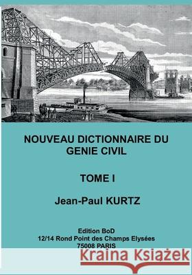 Nouveau Dictionnaire du Génie Civil: Tome 1 Jean-Paul Kurtz 9782322267385 Books on Demand - książka