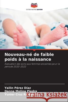 Nouveau-né de faible poids à la naissance Pérez Díaz, Yailin, Molina Piedra, Danna, Cruz Rodríguez, Yunier 9786202181167 Editions Notre Savoir - książka