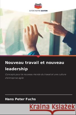 Nouveau travail et nouveau leadership Fuchs, Hans Peter 9786208765859 Editions Notre Savoir - książka