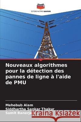 Nouveaux algorithmes pour la detection des pannes de ligne a l'aide de PMU Mehebub Alam Siddhartha Sankar Thakur Sumit Banerjee 9786205953549 Editions Notre Savoir - książka