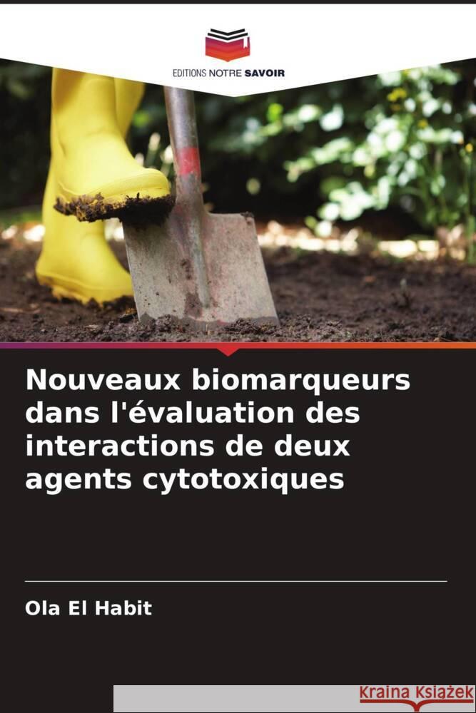 Nouveaux biomarqueurs dans l'évaluation des interactions de deux agents cytotoxiques El Habit, Ola 9786205423080 Editions Notre Savoir - książka