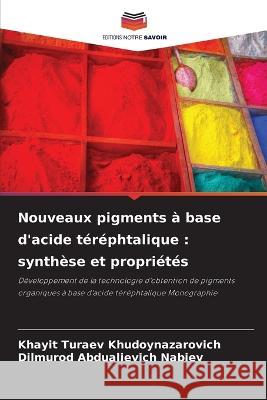 Nouveaux pigments a base d'acide terephtalique: synthese et proprietes Khayit Turaev Khudoynazarovich Dilmurod Abdualievich Nabiev  9786205905586 Editions Notre Savoir - książka