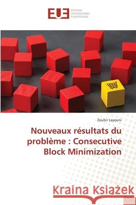 Nouveaux résultats du problème : Consecutive Block Minimization Layouni, Zoubir 9786206732891 Éditions universitaires européennes - książka