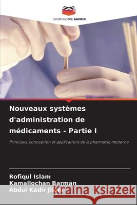 Nouveaux systèmes d'administration de médicaments - Partie I Islam, Rofiqul, Barman, Kamallochan, Jilani, Abdul Kadir 9786209506246 Editions Notre Savoir - książka