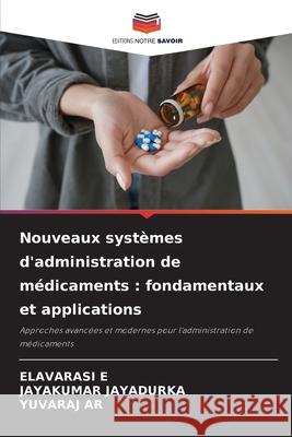 Nouveaux systèmes d'administration de médicaments : fondamentaux et applications E, ELAVARASI, JAYADURKA, JAYAKUMAR, AR, YUVARAJ 9786209479007 Editions Notre Savoir - książka