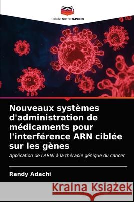 Nouveaux systèmes d'administration de médicaments pour l'interférence ARN ciblée sur les gènes Adachi, Randy 9786203234114 Editions Notre Savoir - książka