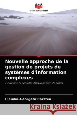 Nouvelle approche de la gestion de projets de systèmes d'information complexes Carstea, Claudia-Georgeta 9786202872508 Editions Notre Savoir - książka