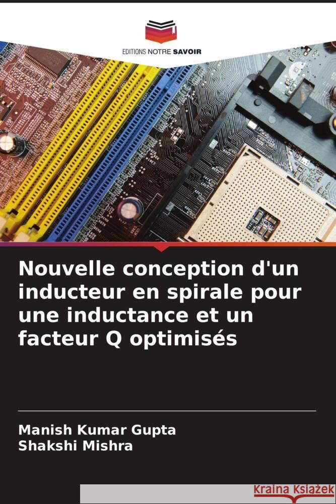 Nouvelle conception d'un inducteur en spirale pour une inductance et un facteur Q optimis?s Manish Kumar Gupta Shakshi Mishra 9786207142361 Editions Notre Savoir - książka