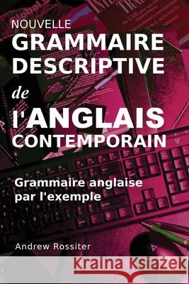 Nouvelle grammaire descriptive de l'anglais contemporain: Grammaire anglaise par l'exemple Andrew Rossiter 9782958385538 Linguapress - książka