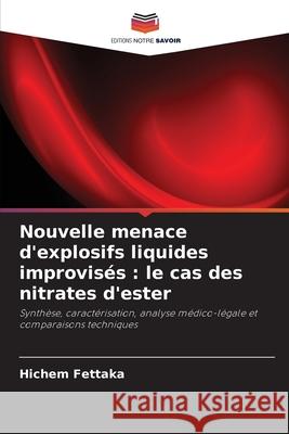 Nouvelle menace d'explosifs liquides improvisés : le cas des nitrates d'ester Fettaka, Hichem 9786207932542 Editions Notre Savoir - książka