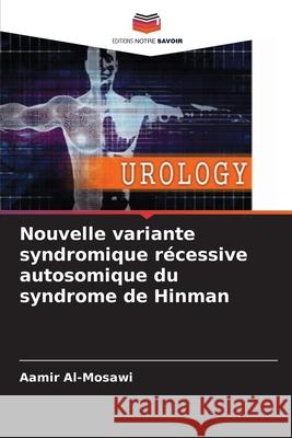 Nouvelle variante syndromique récessive autosomique du syndrome de Hinman Al-Mosawi, Aamir 9786209027208 Editions Notre Savoir - książka