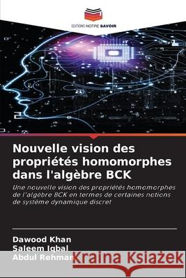 Nouvelle vision des propriétés homomorphes dans l'algèbre BCK Khan, Dawood 9786204097930 Editions Notre Savoir - książka